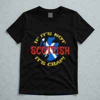 If ItS Not Scottish ItS Crap! T-Shirt