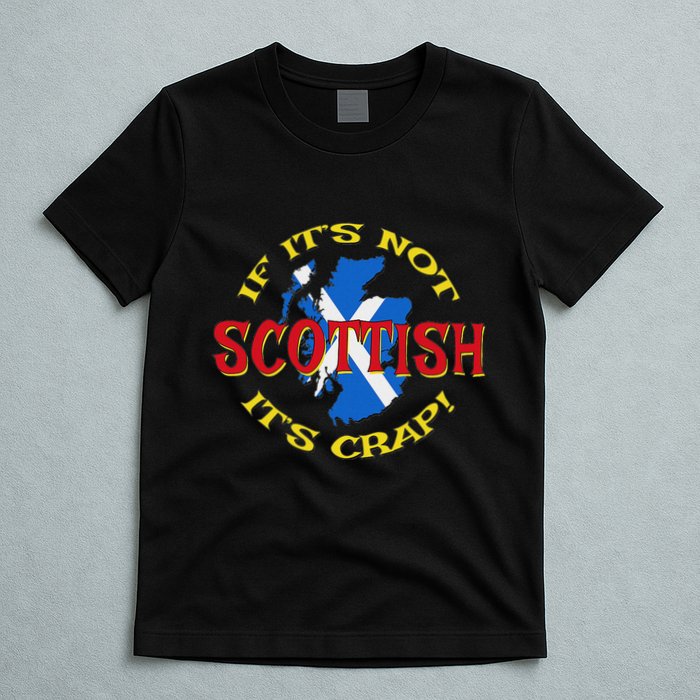 If ItS Not Scottish ItS Crap! T-Shirt