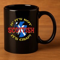 If ItS Not Scottish ItS Crap! 11oz C Handle Ceramic Mug