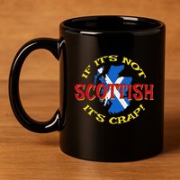 If ItS Not Scottish ItS Crap! 11oz C Handle Ceramic Mug