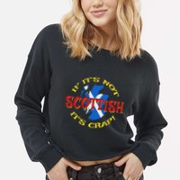 If ItS Not Scottish ItS Crap! Cropped Pullover Crew
