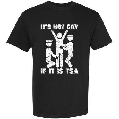 It Is Not Gay If ItS Tsa Security Garment-Dyed Heavyweight T-Shirt