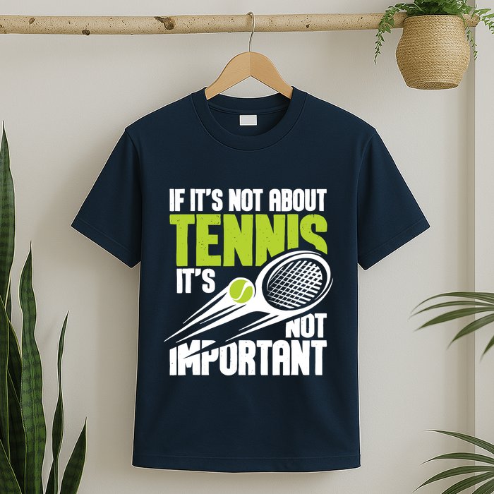 If ItS Not About Tennis ItS Not Important Sports Lover T-Shirt