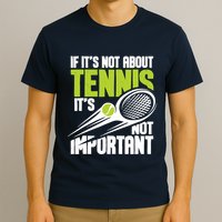 If ItS Not About Tennis ItS Not Important Sports Lover T-Shirt