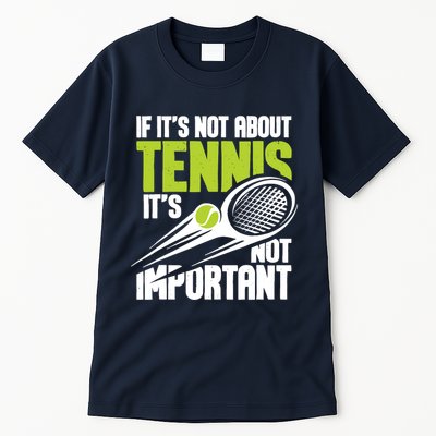 If ItS Not About Tennis ItS Not Important Sports Lover Tall T-Shirt