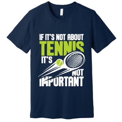 If ItS Not About Tennis ItS Not Important Sports Lover Premium T-Shirt