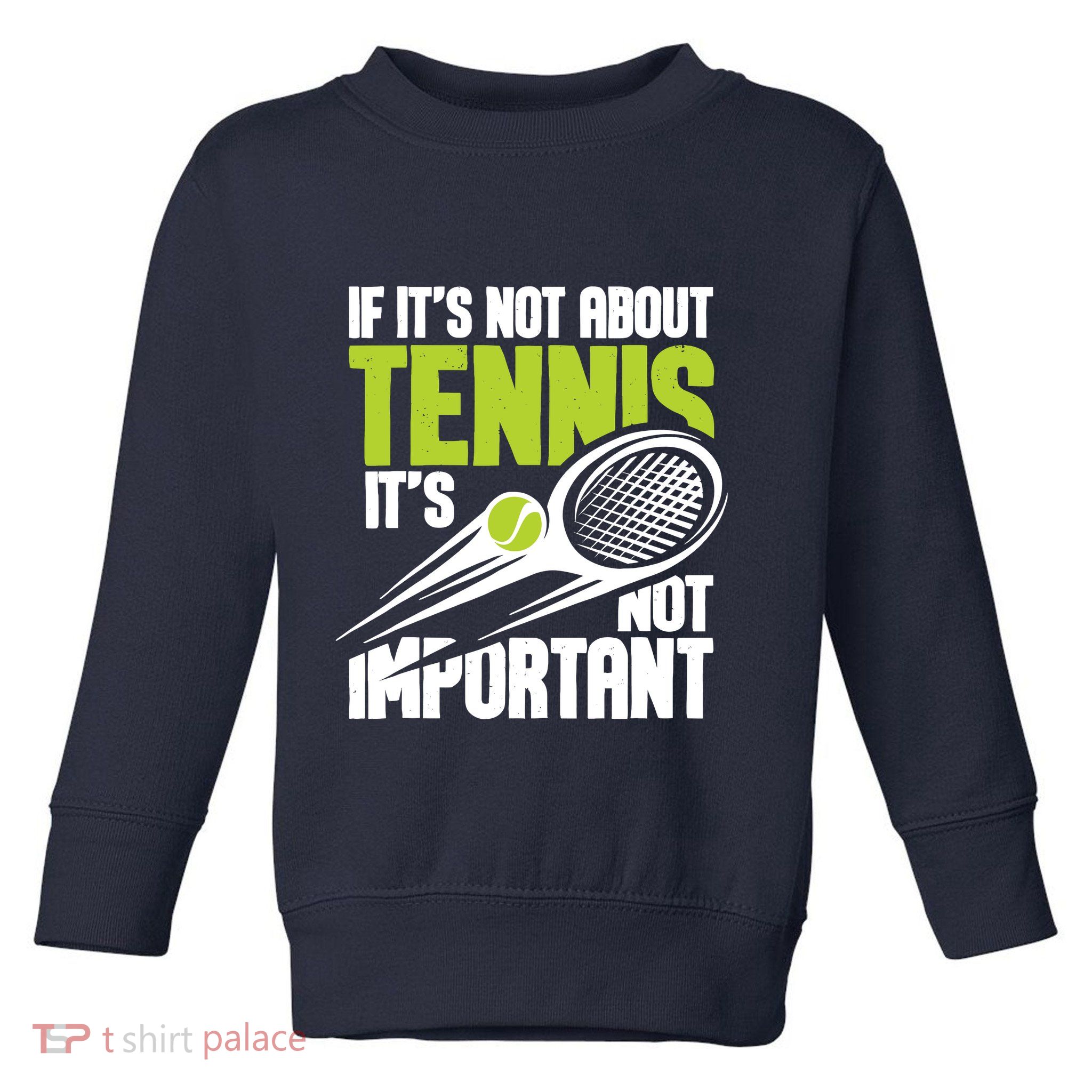 If ItS Not About Tennis ItS Not Important Sports Lover Toddler Sweatshirt