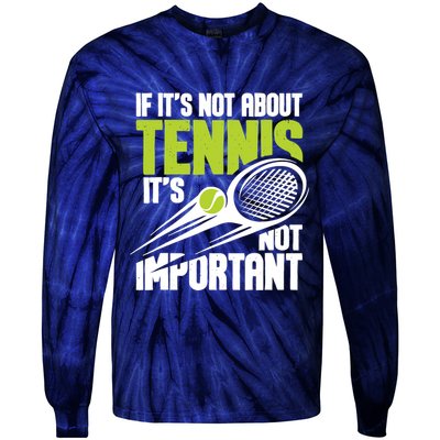 If ItS Not About Tennis ItS Not Important Sports Lover Tie-Dye Long Sleeve Shirt