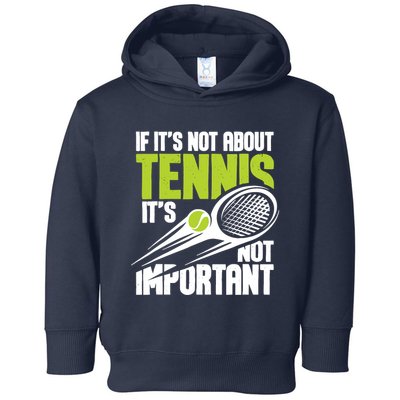 If ItS Not About Tennis ItS Not Important Sports Lover Toddler Hoodie