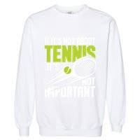 If ItS Not About Tennis ItS Not Important Sports Lover Garment-Dyed Sweatshirt