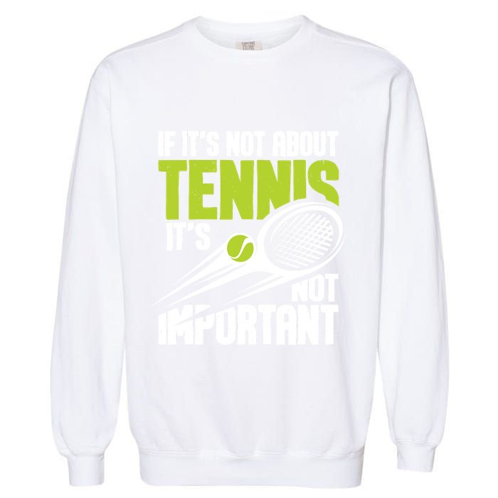 If ItS Not About Tennis ItS Not Important Sports Lover Garment-Dyed Sweatshirt