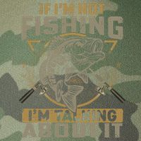 If I'm Not Fishing I'm Talking About It Funny Fishing Quote Legacy Tie Dye Trucker Hat