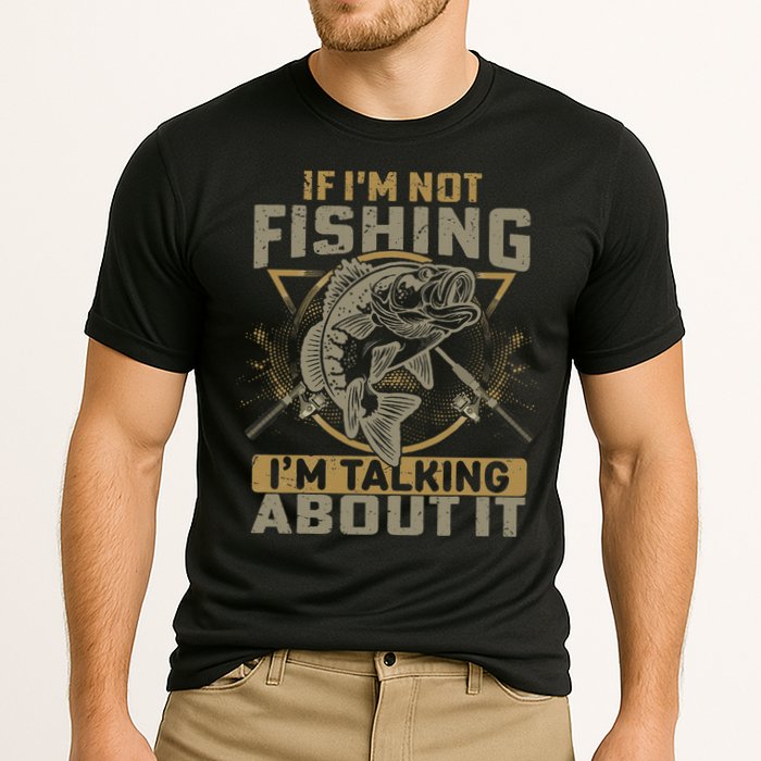 If I'm Not Fishing I'm Talking About It Funny Fishing Quote Performance Shirt