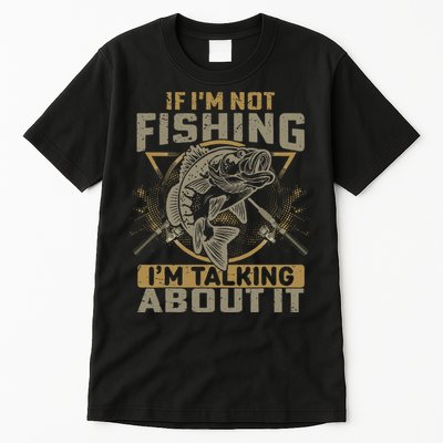If I'm Not Fishing I'm Talking About It Funny Fishing Quote Tall T-Shirt