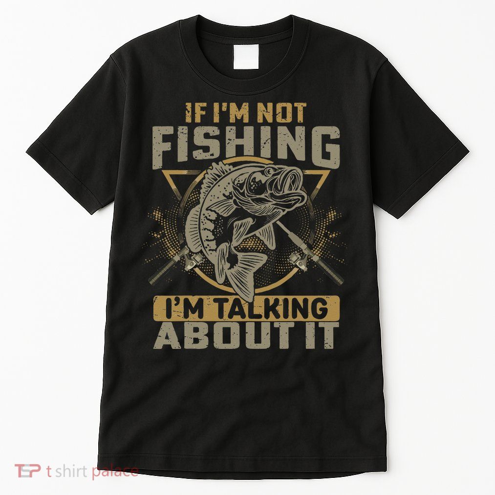 If I'm Not Fishing I'm Talking About It Funny Fishing Quote Tall T-Shirt