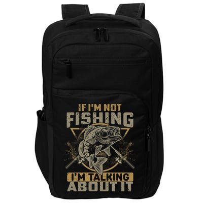 If I'm Not Fishing I'm Talking About It Funny Fishing Quote Impact Tech Backpack