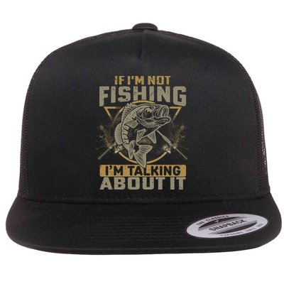 If I'm Not Fishing I'm Talking About It Funny Fishing Quote Flatbill Hat