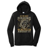 If I'm Not Fishing I'm Talking About It Funny Fishing Quote Women's Pullover Hoodie