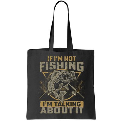 If I'm Not Fishing I'm Talking About It Funny Fishing Quote Bag