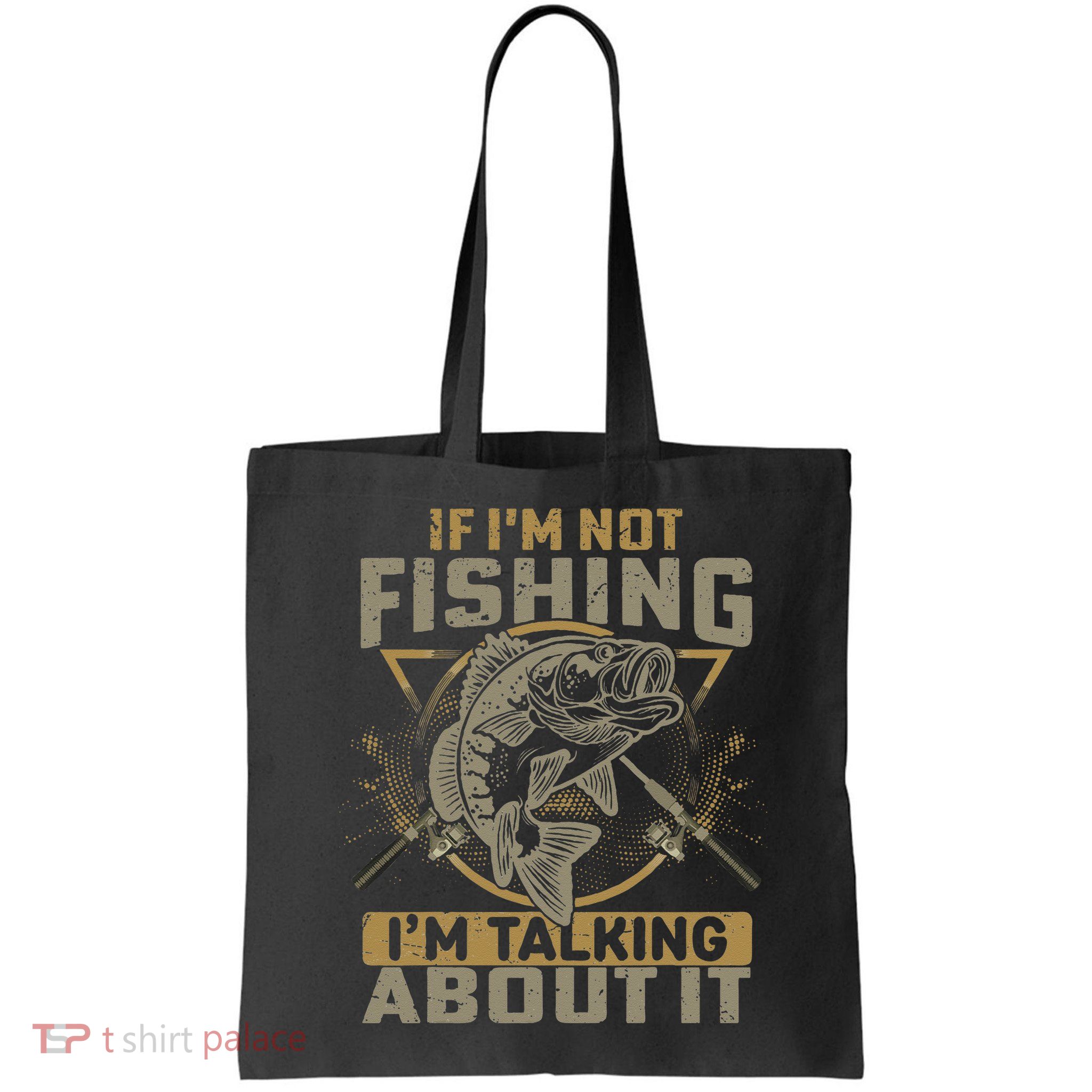 If I'm Not Fishing I'm Talking About It Funny Fishing Quote Bag