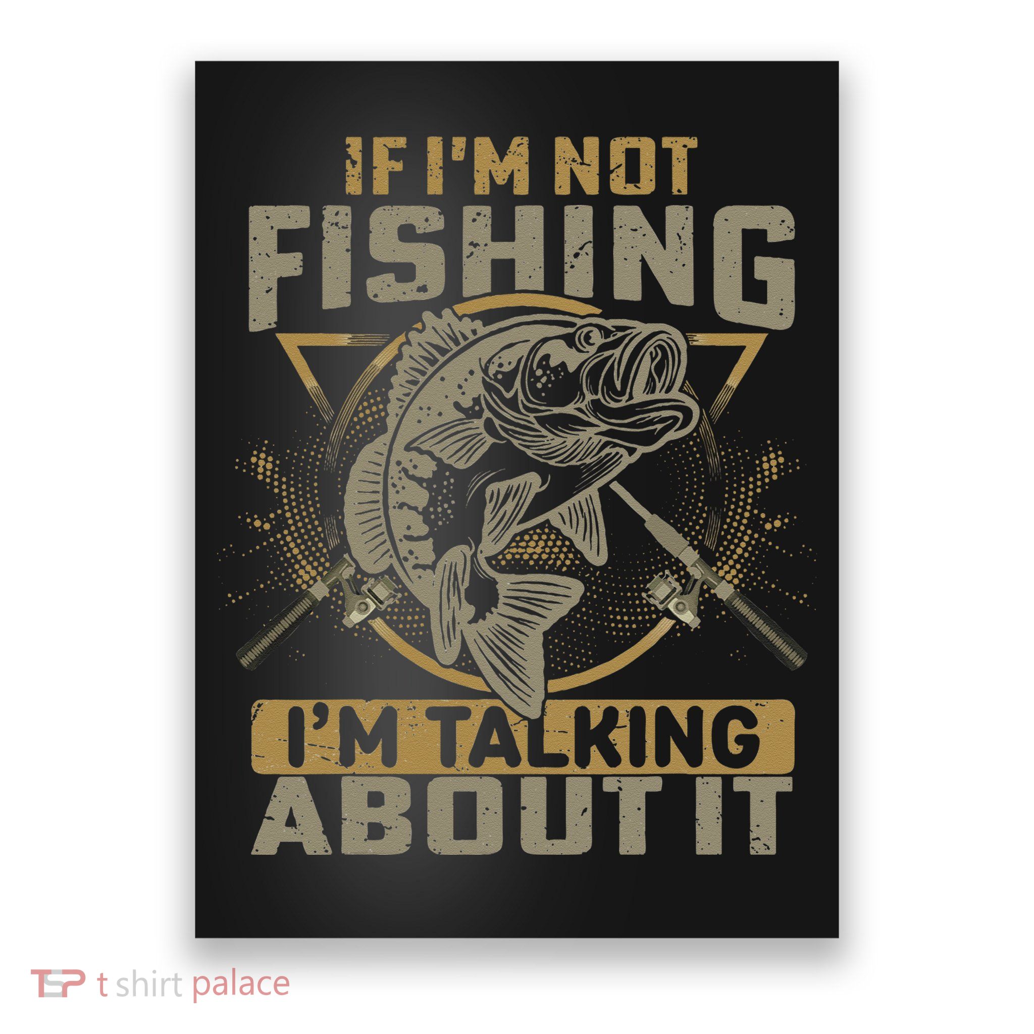 If I'm Not Fishing I'm Talking About It Funny Fishing Quote Poster