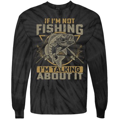 If I'm Not Fishing I'm Talking About It Funny Fishing Quote Tie-Dye Long Sleeve Shirt
