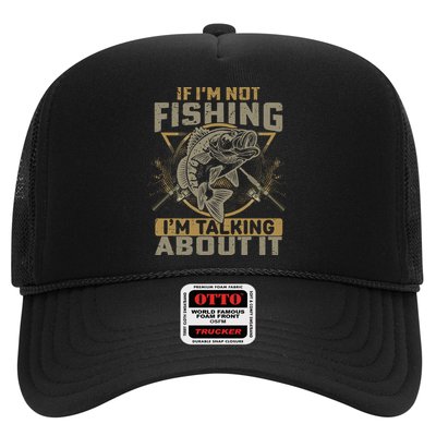 If I'm Not Fishing I'm Talking About It Funny Fishing Quote Trucker Hat