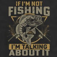 If I'm Not Fishing I'm Talking About It Funny Fishing Quote Hat