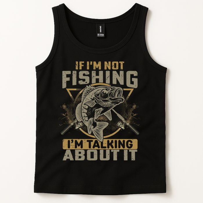 If I'm Not Fishing I'm Talking About It Funny Fishing Quote Tank Top