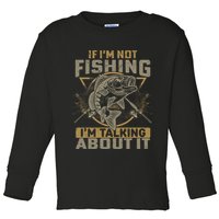 If I'm Not Fishing I'm Talking About It Funny Fishing Quote Toddler Long Sleeve Shirt