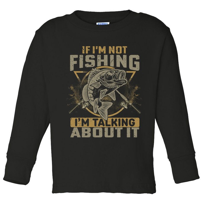 If I'm Not Fishing I'm Talking About It Funny Fishing Quote Toddler Long Sleeve Shirt