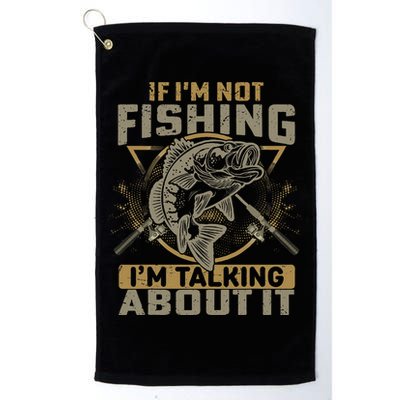 If I'm Not Fishing I'm Talking About It Funny Fishing Quote Golf Towel