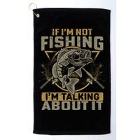 If I'm Not Fishing I'm Talking About It Funny Fishing Quote Golf Towel