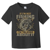 If I'm Not Fishing I'm Talking About It Funny Fishing Quote Toddler T-Shirt