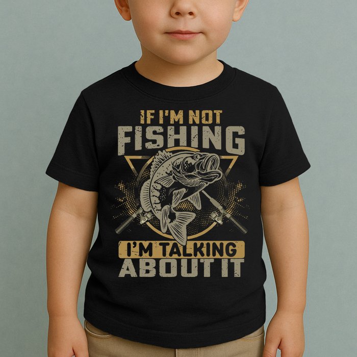 If I'm Not Fishing I'm Talking About It Funny Fishing Quote Toddler T-Shirt
