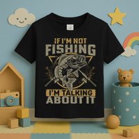 If I'm Not Fishing I'm Talking About It Funny Fishing Quote Toddler T-Shirt
