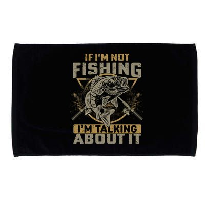 If I'm Not Fishing I'm Talking About It Funny Fishing Quote Microfiber Hand Towel