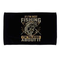 If I'm Not Fishing I'm Talking About It Funny Fishing Quote Microfiber Hand Towel