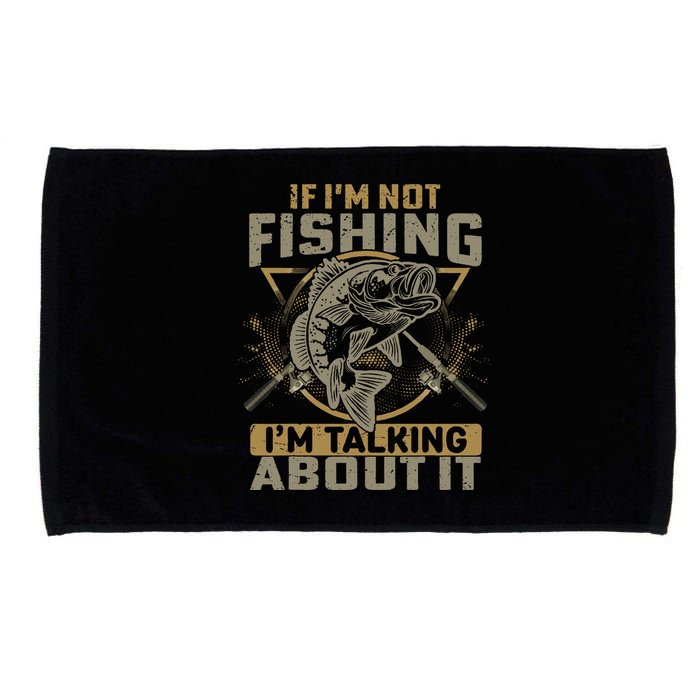 If I'm Not Fishing I'm Talking About It Funny Fishing Quote Microfiber Hand Towel
