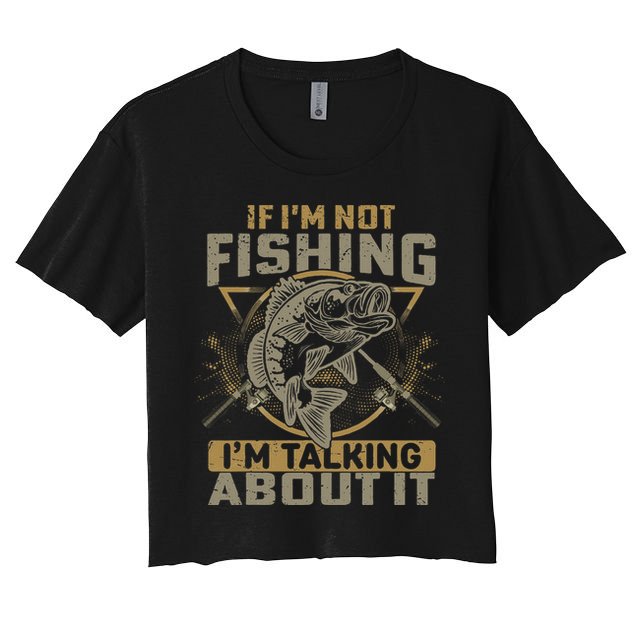 If I'm Not Fishing I'm Talking About It Funny Fishing Quote Crop Top