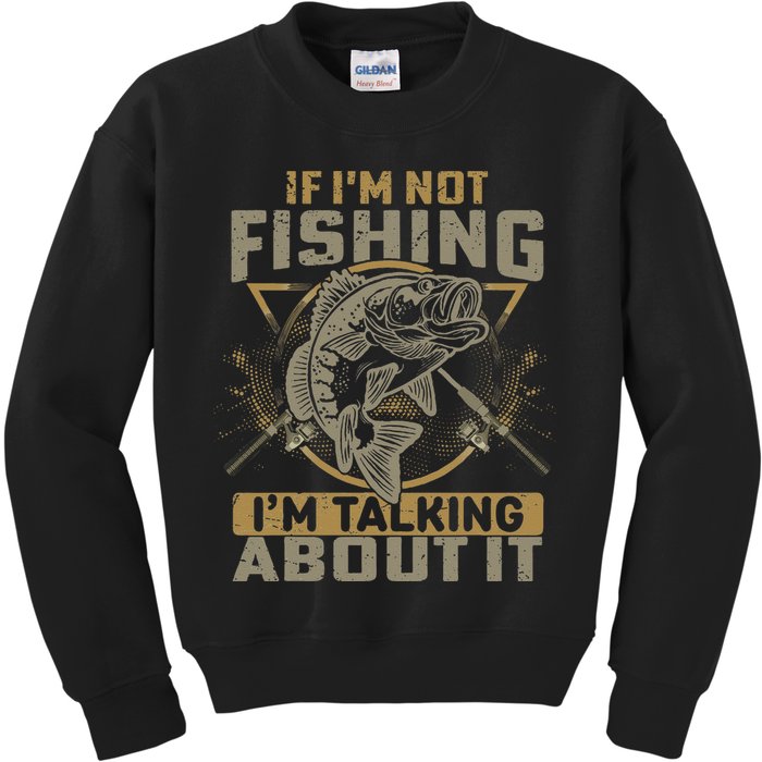 If I'm Not Fishing I'm Talking About It Funny Fishing Quote Kids Sweatshirt