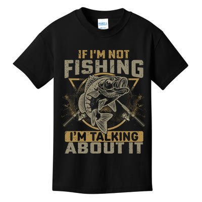 If I'm Not Fishing I'm Talking About It Funny Fishing Quote Kids T-Shirt