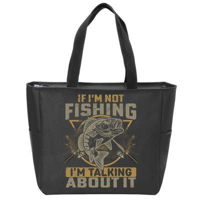 If I'm Not Fishing I'm Talking About It Funny Fishing Quote Zip Tote Bag