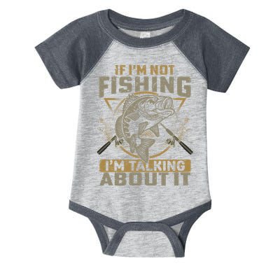 If I'm Not Fishing I'm Talking About It Funny Fishing Quote Infant Baby Jersey Bodysuit