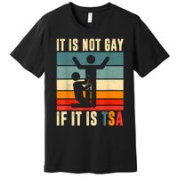 It Is Not Gay If ItS Tsa Funny Security Outfit Retro Premium T-Shirt