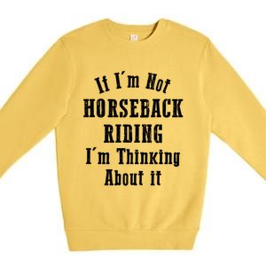 If IM Not Horseback Riding IM Thinking About It Gift Premium Crewneck Sweatshirt