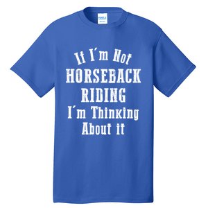 If IM Not Horseback Riding IM Thinking About It Gift Tall T-Shirt