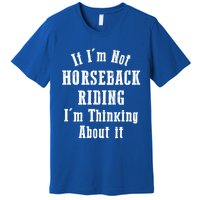 If IM Not Horseback Riding IM Thinking About It Gift Premium T-Shirt