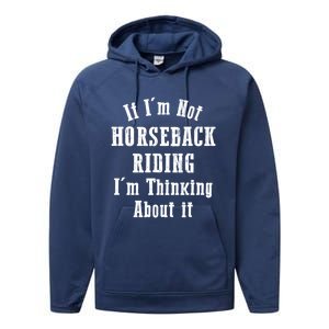 If IM Not Horseback Riding IM Thinking About It Gift Performance Fleece Hoodie