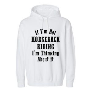 If IM Not Horseback Riding IM Thinking About It Gift Garment-Dyed Fleece Hoodie